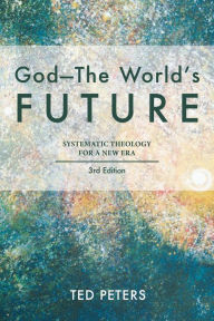 Title: God--The World's Future: Systematic Theology for a New Era, Author: Ted Peters Graduate Theological Union