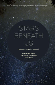 Title: Stars Beneath Us: Finding God in the Evolving Cosmos, Author: Paul Wallace