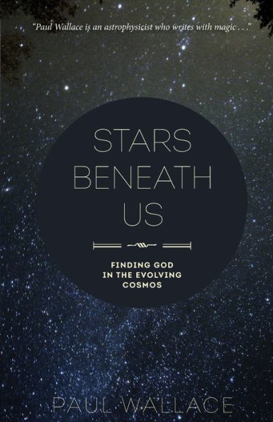 Stars Beneath Us: Finding God the Evolving Cosmos