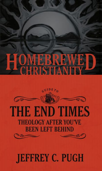 The Homebrewed Christianity Guide to the End Times: Theology after You've Been Left Behind