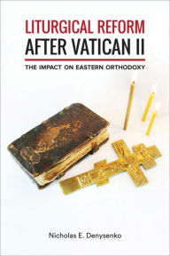 Title: Liturgical Reform after Vatican II: The Impact on Eastern Orthodoxy, Author: Nicholas  E. Denysenko