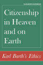 Citizenship in Heaven and on Earth: Karl Barth's Ethics