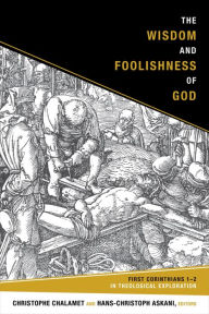 Title: The Wisdom and Foolishness of God: First Corinthians 1-2 in Theological Exploration, Author: Christophe Chalamet University of Geneva
