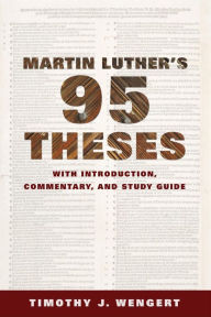 Title: Martin Luther's Ninety-Five Theses: With Introduction, Commentary, and Study Guide, Author: Timothy J. Wengert Lutheran Theological Seminary in Philadelphia