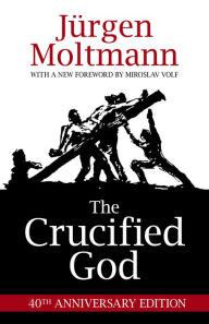 Title: The Crucified God: 40th Anniversary Edition, Author: Jürgen Moltmann