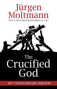 Title: The Crucified God, 40th Anniversary Edition, Author: Jurgen Moltmann