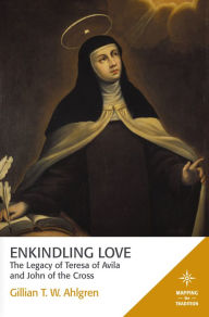 Title: Enkindling Love: The Legacy of Teresa of Avila and John of the Cross, Author: Gillian  T. W. Ahlgren