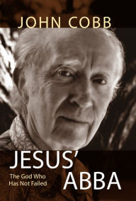 Title: Jesus' Abba: The God Who Has Not Failed, Author: John B. Cobb Jr.