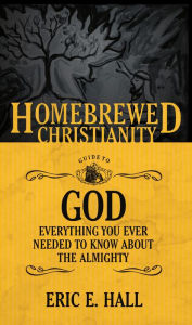 Title: The Homebrewed Christianity Guide to God: Everything You Ever Wanted to Know about the Almighty, Author: Eric  E. Hall