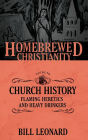 The Homebrewed Christianity Guide to Church History: Flaming Heretics and Heavy Drinkers