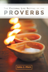 Title: The Cultural Life Setting of the Proverbs, Author: John J. Pilch