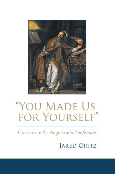 ''You Made Us for Yourself'': Creation St. Augustine's Confessions