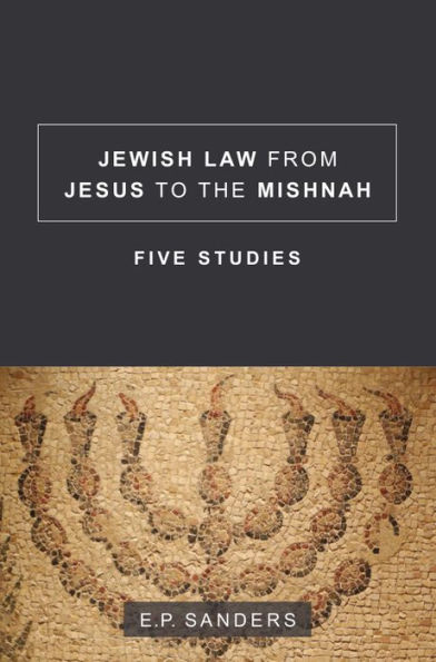 Jewish Law from Jesus to the Mishnah: Five Studies