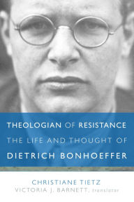 Title: Theologian of Resistance: The Life and Thought of Dietrich Bonhoeffer, Author: Christiane Tietz