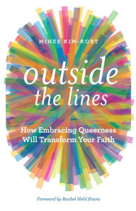 Title: Outside the Lines: How Embracing Queerness Will Transform Your Faith, Author: Mihee Kim-Kort