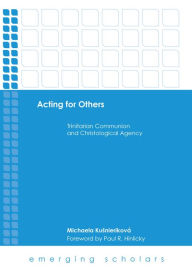 Title: Acting for Others: Trinitarian Communion and Christological Agency, Author: Michaela Kusnierikova