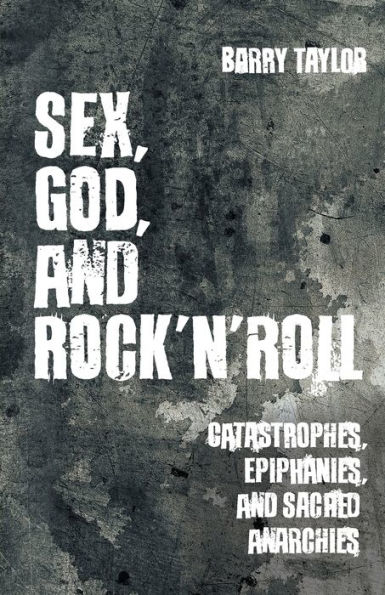 Sex, God, and Rock 'n' Roll: Catastrophes, Epiphanies, Sacred Anarchies