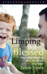 Title: Limping But Blessed: Wrestling with God after the Death of a Child, Author: Jason Jones