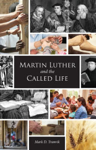 Title: Martin Luther and the Called Life, Author: Mark D. Tranvik