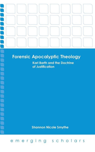 Forensic Apocalyptic Theology: Karl Barth and the Doctrine of Justification