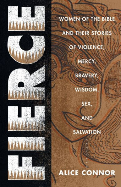 Fierce: Women of the Bible and Their Stories of Violence, Mercy, Bravery, Wisdom, Sex, and Salvation