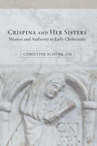 Title: Crispina and Her Sisters: Women and Authority in Early Christianity, Author: Christine Schenk