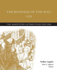 Title: The Bondage of the Will, 1525 (abridged): The Annotated Luther Study Edition, Author: Kirsi I. Stjerna