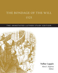 Title: The Bondage of the Will, 1525: The Annotated Luther, Study Edition, Author: I. Stjerna