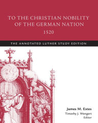 Title: To the Christian Nobility of the German Nation, 1520: The Annotated Luther, Study Edition, Author: J. Wengert
