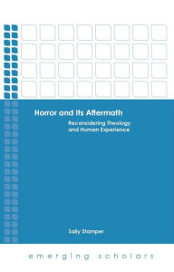 Title: Horror and Its Aftermath: Reconsidering Theology and Human Experience, Author: Sally Stamper