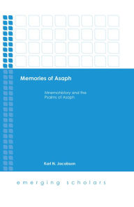 Title: Memories of Asaph: Mnemohistory and the Psalms of Asaph, Author: Karl N. Jacobson