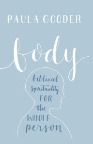 Title: Body: A Biblical Spirituality for the Whole Person, Author: Paula Gooder