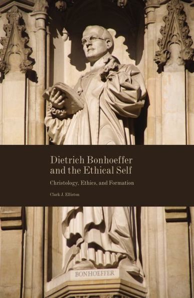 Dietrich Bonhoeffer and the Ethical Self: Christology, Ethics, and Formation