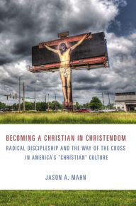 Title: Becoming a Christian in Christendom: Radical Discipleship and the Way of the Cross in America's 