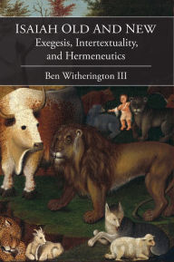 Title: Isaiah Old and New: Exegesis, Intertextuality, and Hermeneutics, Author: Ben Witherington III