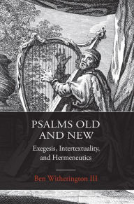 Title: Psalms Old and New: Exegesis, Intertextuality, and Hermeneutics, Author: Ben Witherington