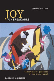 Title: Joy Unspeakable: Contemplative Practices of the Black Church, Author: Barbara A. Holmes