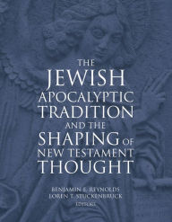 Title: The Jewish Apocalyptic Tradition and the Shaping of New Testament Thought, Author: Benjamin Reynolds