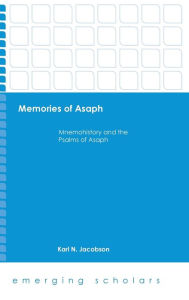 Title: Memories of Asaph: Mnemohistory and the Psalms of Asaph, Author: Karl N. Jacobson