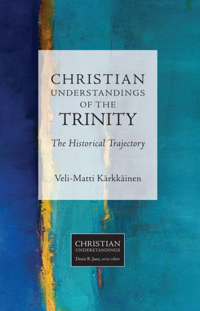 Christian Understandings of the Trinity: The Historical Trajectory by Veli-Matti  Karkkainen | eBook | Barnes & Noble®