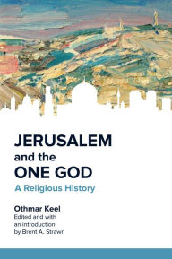 Title: Jerusalem and the One God: A Religious History, Author: Othmar Keel