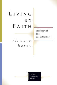 Title: Living By Faith: Justification and Sanctification, Author: Oswald Bayer