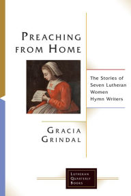 Title: Preaching from Home: The Stories of Seven Lutheran Women Hymn Writers, Author: Gracia Grindal