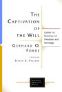 The Captivation of the Will: Luther vs. Erasmus on Freedom and Bondage