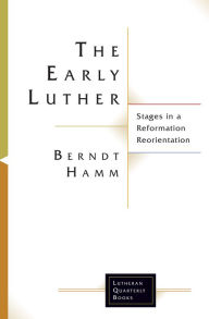 Title: The Early Luther: Stages in a Reformation Reorientation, Author: Berndt Hamm