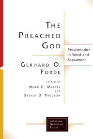 Title: The Preached God: Proclamation in Word and Sacrament, Author: Gerhard O. Forde