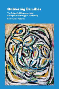 Title: Quivering Families: The Quiverfull Movement and Evangelical Theology of the Family, Author: Emily Hunter McGowin