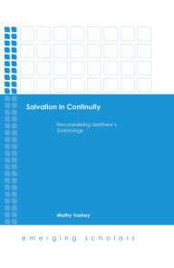 Title: Salvation in Continuity: Reconsidering Matthew's Soteriology, Author: Mothy Varkey