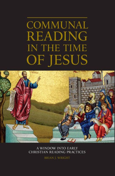 Communal Reading in the Time of Jesus: A Window into Early Christian Reading Practices