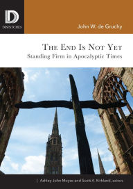 Title: The End Is Not Yet: Standing Firm in Apocalyptic Times, Author: John W. de Gruchy John W. de Gruchy
